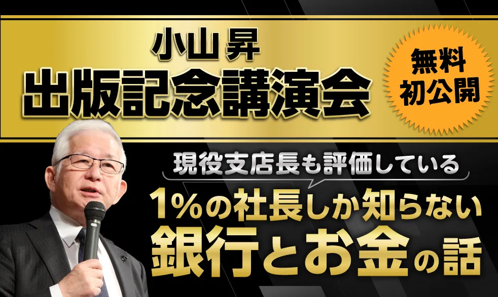 【無料】小山昇の出版記念講演会　1％の社長しか知らない銀行とお金の話